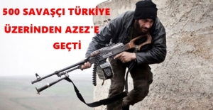 500 savaşçı Türkiye üzerinden Azez'e geçti